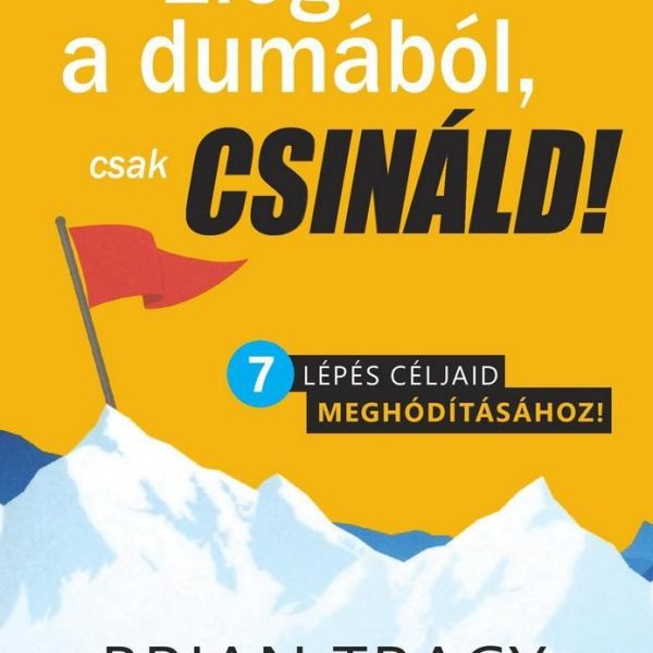ELÉG A DUMÁBÓL, CSAK CSINÁLD! - 7 LÉPÉS CÉLJAID MEGHÓDÍTÁSÁHOZ!