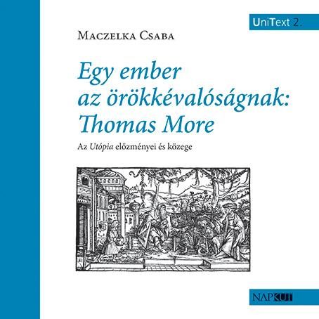 EGY EMBER AZ ÖRÖKKÉVALÓSÁGNAK - THOMAS MORE - AZ UTÓPIA ELŐZMÉNYEI ÉS KÖZEGE