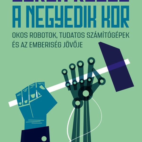 A NEGYEDIK KOR - OKOS ROBOTOK, TUDATOS SZÁMÍTÓGÉPEK ÉS AZ EMBERISÉG JÖVŐJE