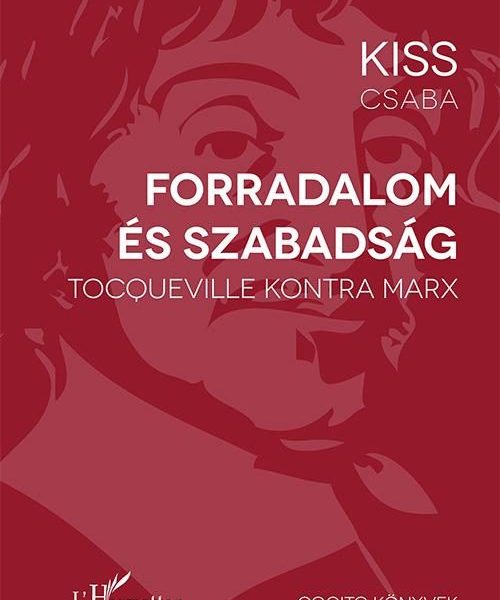 FORRADALOM ÉS SZABADSÁG - TOCQUEVILLE KONTRA MARX