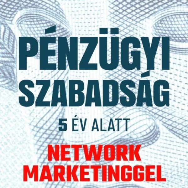 PÉNZÜGYI SZABADSÁG 5 ÉV ALATT - NETWORK MARKETINGGEL