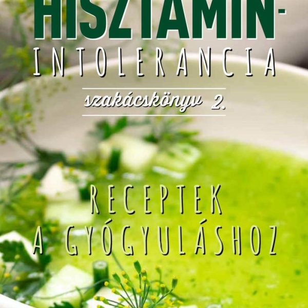 HISZTAMIN-INTOLERANCIA SZAKÁCSKÖNYV 2. - RECEPTEK A GYÓGYULÁSHOZ