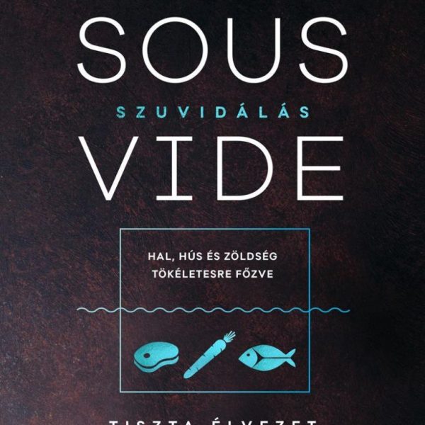SZUVIDÁLÁS - SOUS VIDE (TISZTA ÉLVEZET)