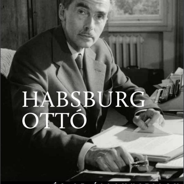 HABSBURG OTTÓ ÉS AZ ÁLLAMHATALOM