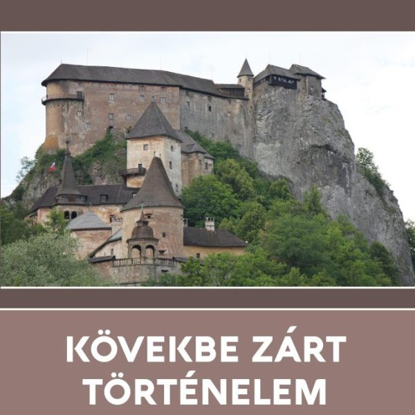 KÖVEKBE ZÁRT TÖRTÉNELEM - VÁRAK ÉS VÁRKASTÉLYOK SZLOVÁKIÁBAN