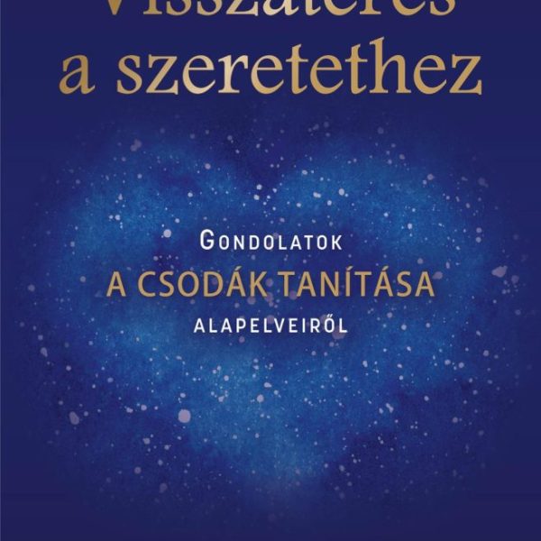 VISSZATÉRÉS A SZERETETHEZ - GONDOLATOK A CSODÁK TANÍTÁSA ALAPELVEIRŐL