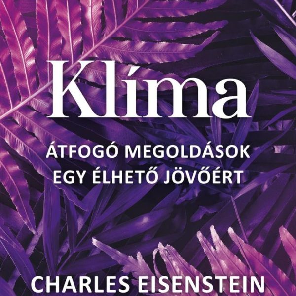 KLÍMA - ÁTFOGÓ MEGOLDÁSOK EGY ÉLHETŐ JÖVŐÉRT