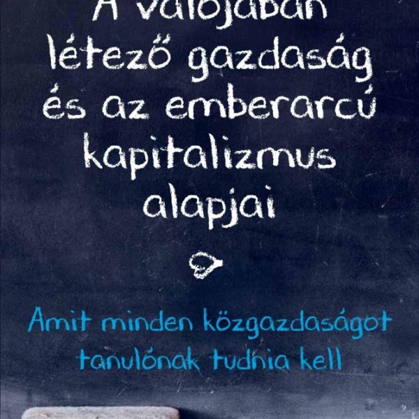 A VALÓJÁBAN LÉTEZŐ GAZDASÁG ÉS AZ EMBERARCÚ KAPITALIZMUS ALAPJAI