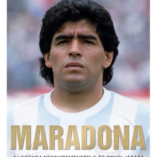 MARADONA - A LEGENDA MENNYBEMENETELE ÉS POKOLJÁRÁSA - A TELJES ÉLETRAJZ