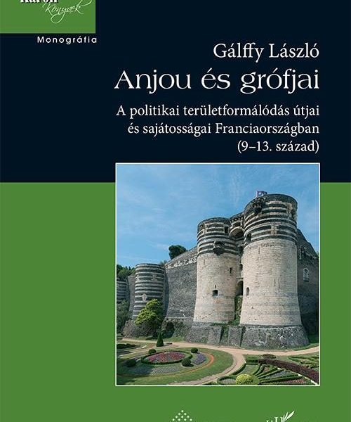 ANJOU ÉS GRÓFJAI - A POLITIKAI TERÜLETFORMÁLÓDÁS ÚTJAI ÉS SAJÁTOSSÁGAI FRANCIAOR