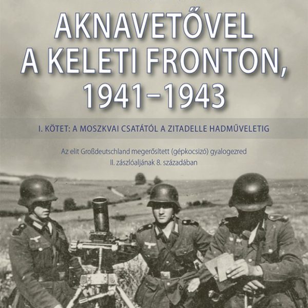 AKNAVETŐVEL A KELETI FRONTON 1941-1943