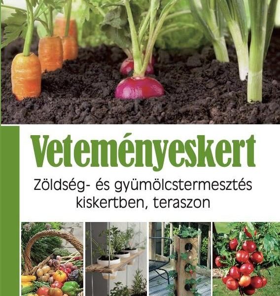 VETEMÉNYESKERT - ZÖLDSÉG- ÉS GYÜMÖLCSTERMESZTÉS KISKERTBEN, TERASZON