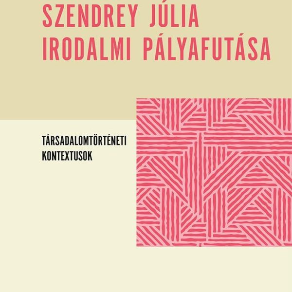 SZENDREY JÚLIA IRODALMI PÁLYAFUTÁSA - TÁRSADALOMTÖRTÉNETI KONTEXTUSOK