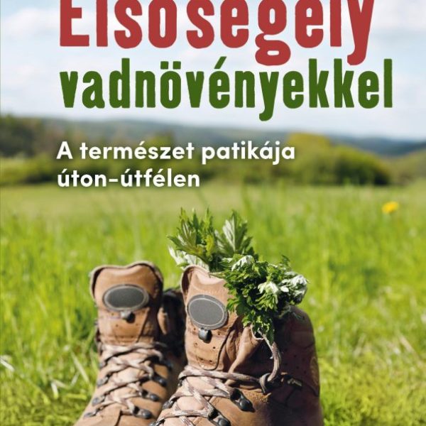 ELSŐSEGÉLY FRISS VADNÖVÉNYEKKEL - A TERMÉSZET PATIKÁJA ÚTON-ÚTFÉLEN