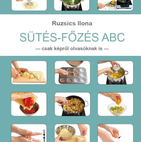 SÜTÉS-FŐZÉS ABC - CSAK KÉPRŐL OLVASÓKNAK IS -