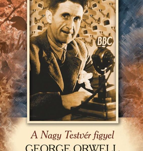 A NAGY TESTVÉR FIGYEL - GEORGE ORWELL FÜVESKÖNYVE