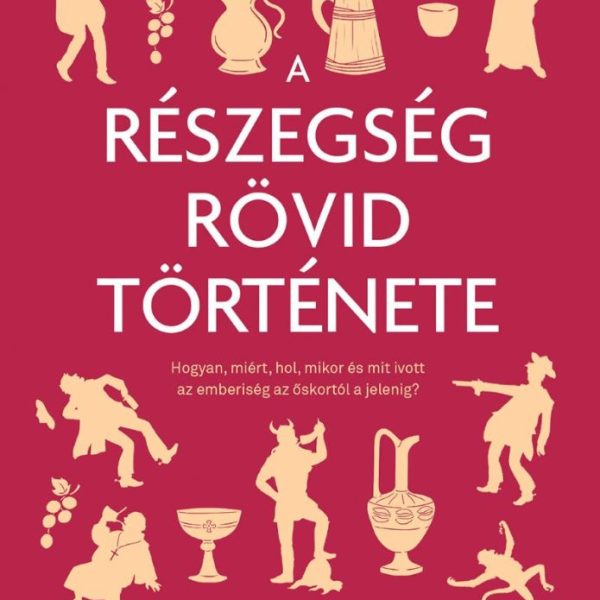 A RÉSZEGSÉG RÖVID TÖRTÉNETE