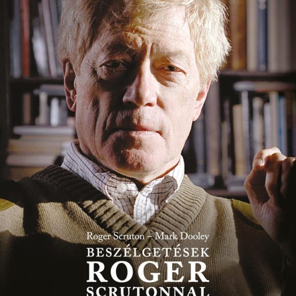 BESZÉLGETÉSEK ROGER SCRUTONNAL