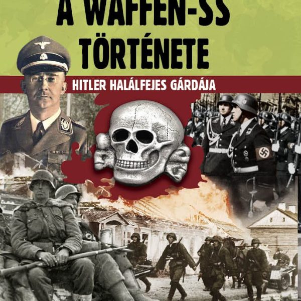 A WAFFEN-SS TÖRTÉNETE - HITLER HALÁLFEJES GÁRDÁJA