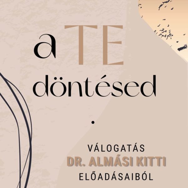 A TE DÖNTÉSED - VÁLOGATÁS ALMÁSY KITTI ELŐADÁSAIBÓL