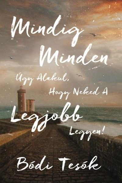 MINDIG MINDEN ÚGY ALAKUL, HOGY NEKED A LEGJOBB LEGYEN!