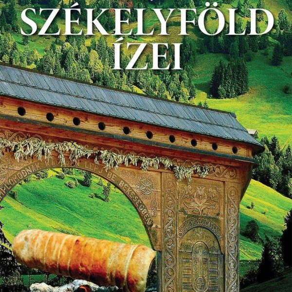 SZÉKELYFÖLD ÍZEI - MÁSODIK, ÁTDOLGOZOTT KIADÁS