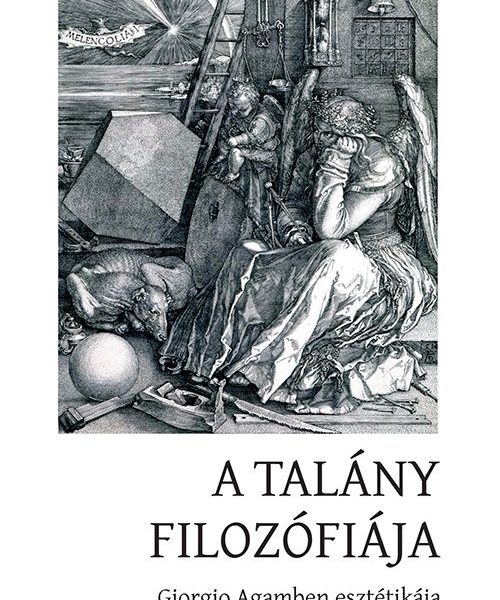 A TALÁNY FILOZÓFIÁJA - GIORGIO AGAMBEN ESZTÉTIKÁJA