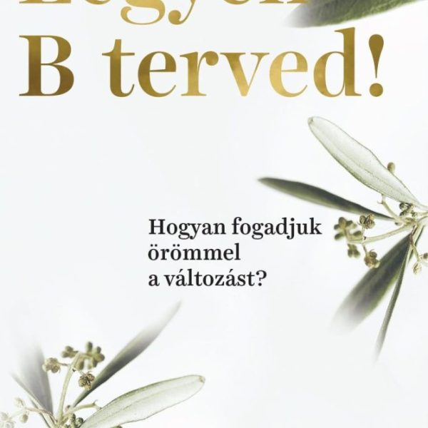 LEGYEN B TERVED! - HOGYAN FOGADJUK ÖRÖMMEL A VÁLTOZÁST?
