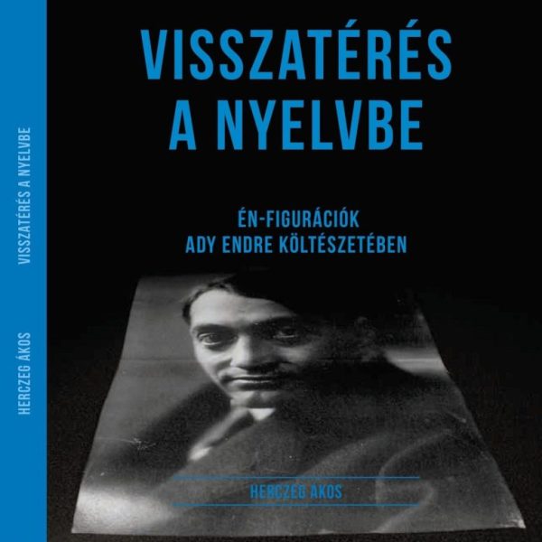 VISSZATÉRÉS A NYELVBE - ÉN-FIGURÁCIÓK ADY ENDRE KÖLTÉSZETÉBEN