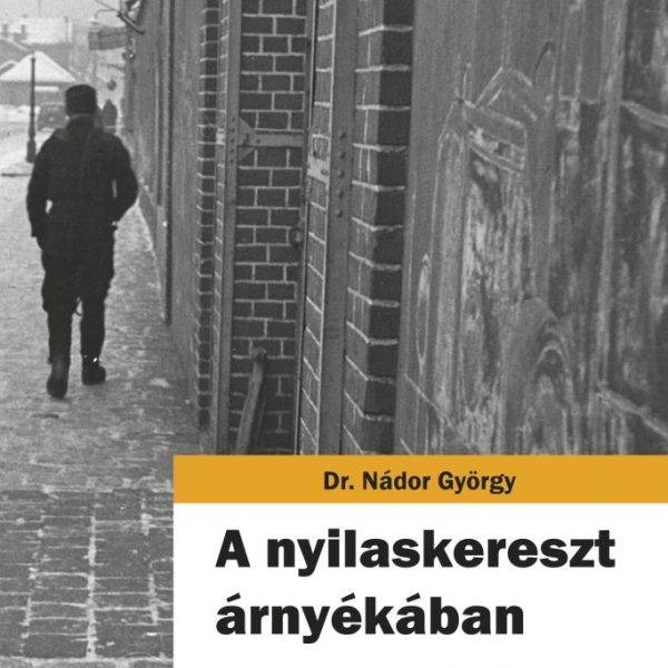 A NYILASKERESZT ÁRNYÉKÁBAN