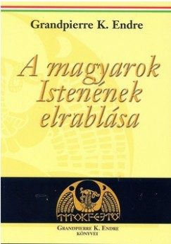 A MAGYAROK ISTENÉNEK ELRABLÁSA (ÚJ BORÍTÓ)