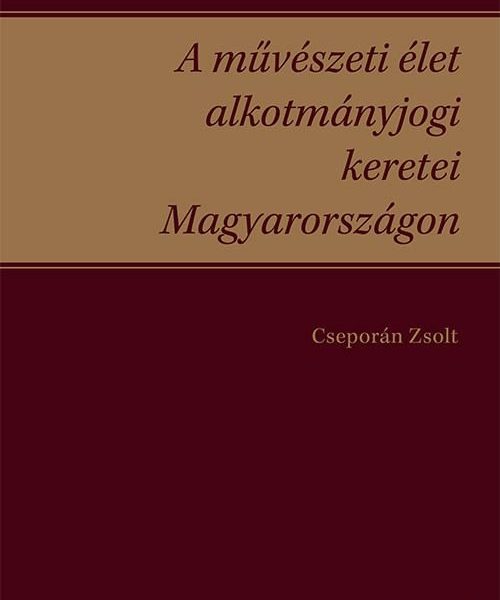 A MŰVÉSZETI ÉLET ALKOTMÁNYJOGI KERETEI MAGYARORSZÁGON