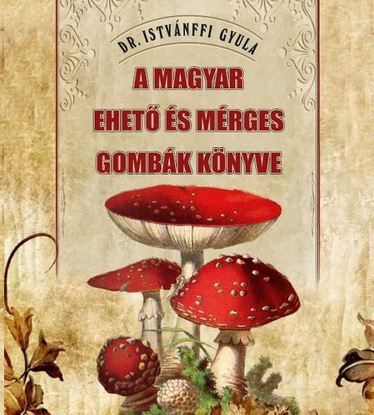 A MAGYAR EHETŐ ÉS MÉRGES GOMBÁK KÖNYVE