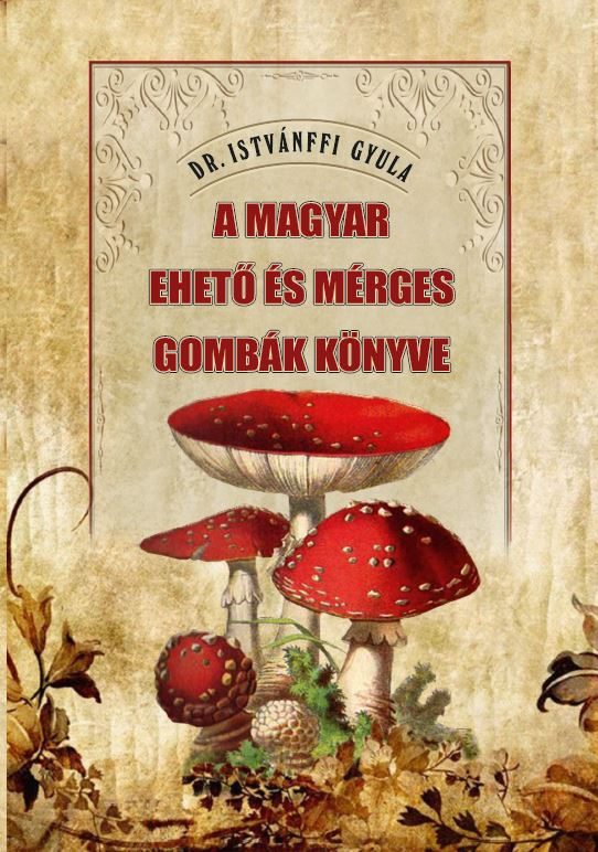 A MAGYAR EHETŐ ÉS MÉRGES GOMBÁK KÖNYVE