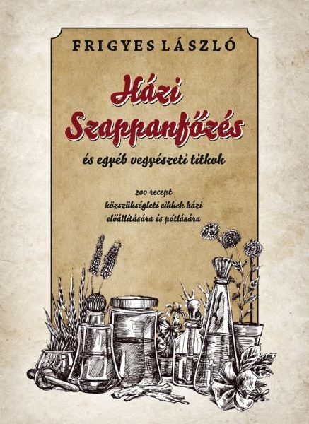 HÁZI SZAPPANFŐZÉS ÉS EGYÉB VEGYÉSZETI TITKOK