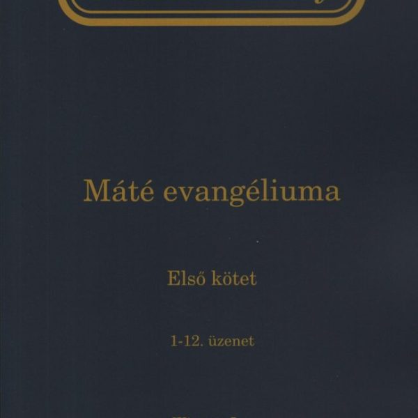 ÉLET-TANULMÁNY MÁTÉ EVANGÉLIUMA 1. KÖTET (1-12. ÜZENET)