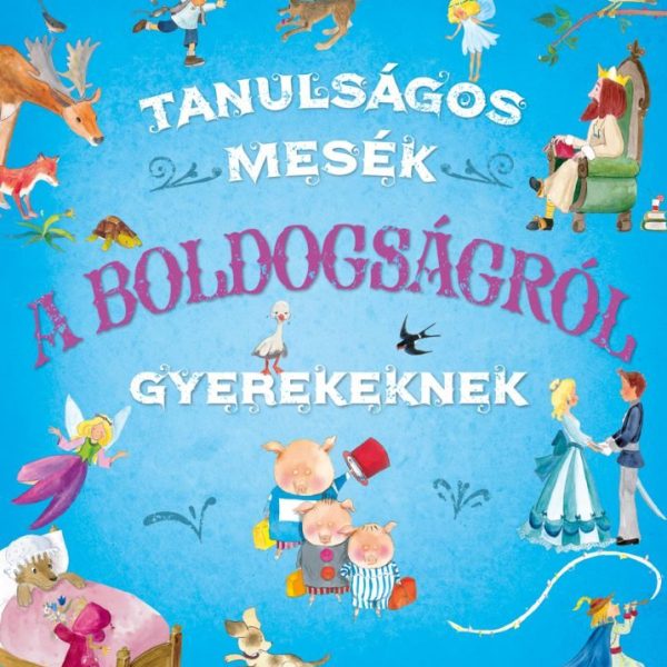 TANULSÁGOS MESÉK A BOLDOGSÁGRÓL GYEREKEKNEK