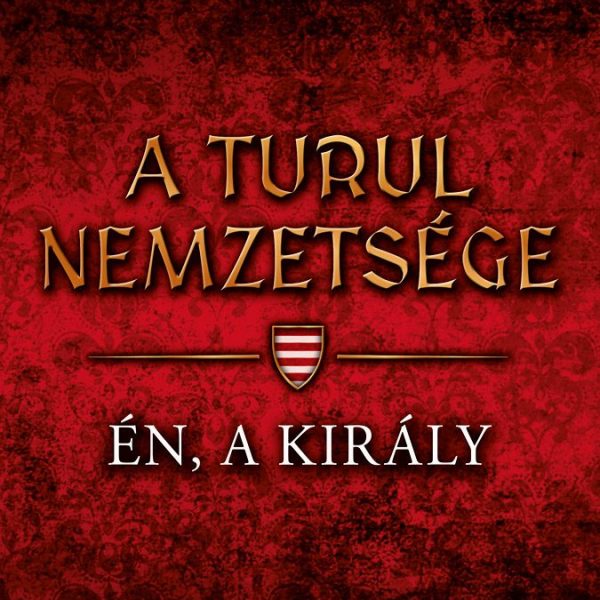 A TURUL NEMZETSÉGE - ÉN, A KIRÁLY