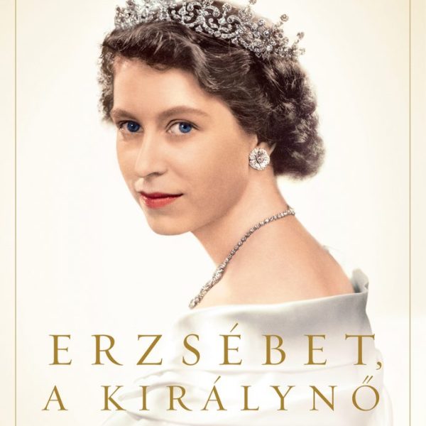 ERZSÉBET, A KIRÁLYNŐ - A LEGENDÁS URALKODÓ ÉLETE
