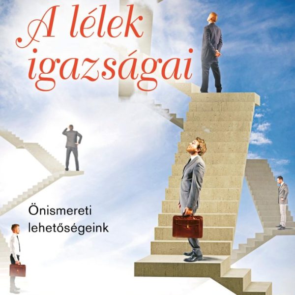 A LÉLEK IGAZSÁGAI - ÖNISMERETI LEHETŐSÉGEINK