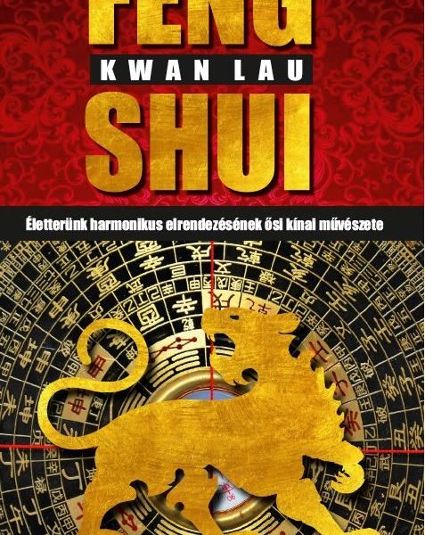 FENG SHUI - ÉLETTERÜNK HARMONIKUS ELRENDEZÉSÉNEK ŐSI KÍNAI MŰVÉSZETE
