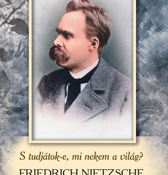 FRIEDRICH NIETZSCHE FÜVESKÖNYVE - S TUDJÁTOK-E, MI NEKEM A VILÁG?