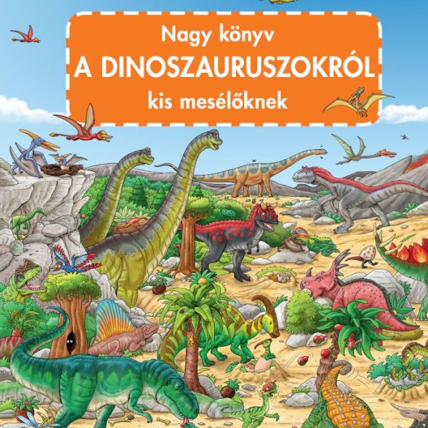 NAGY KÖNYV A DINOSZAURUSZOKRÓL KIS MESÉLŐKNEK