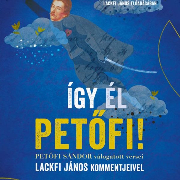 ÍGY ÉL PETŐFI! - PETŐFI SÁNDOR VÁLOGATOTT VERSEI LACKFI JÁNOS KOMMENTJEIVEL