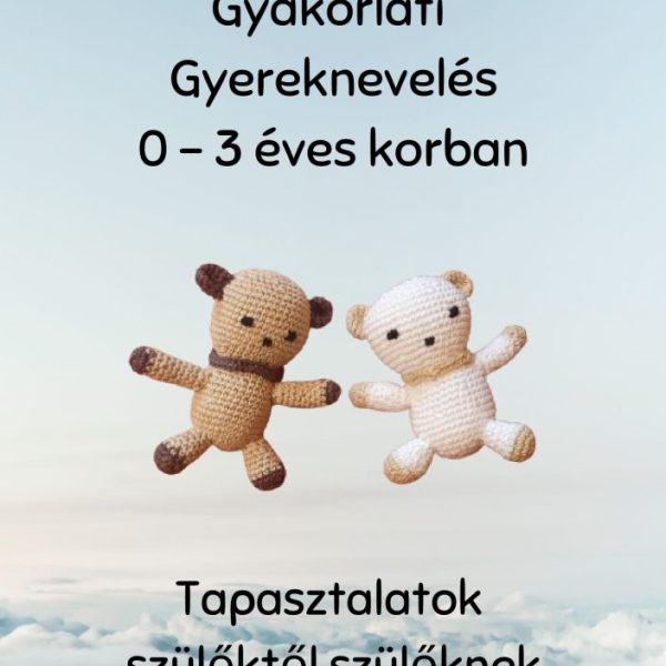 GYAKORLATI GYEREKNEVELÉS 0-3 ÉVES KORBAN