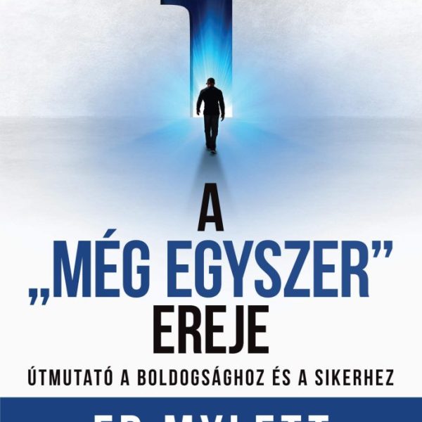 A "MÉG EGYSZER" EREJE - ÚTMUTATÓ A BOLDOGSÁGHOZ ÉS A SIKERHEZ