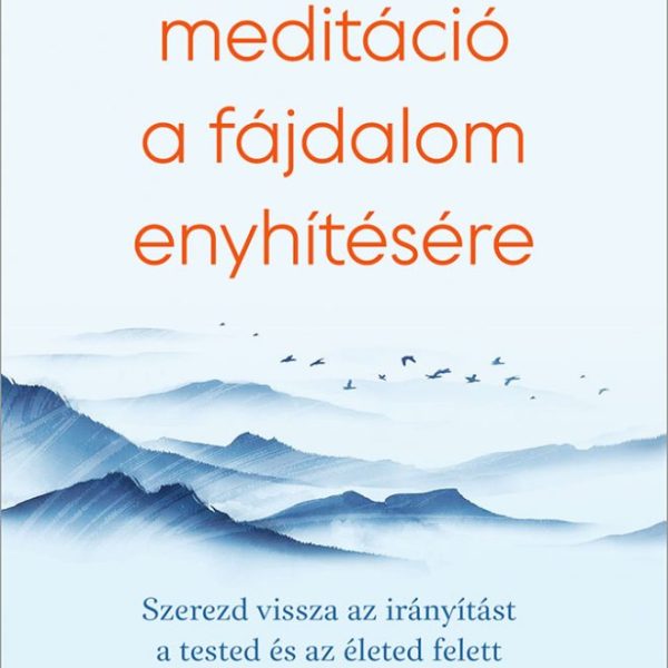 MINDFULNESS MEDITÁCIÓ A FÁJDALOM ENYHÍTÉSÉRE