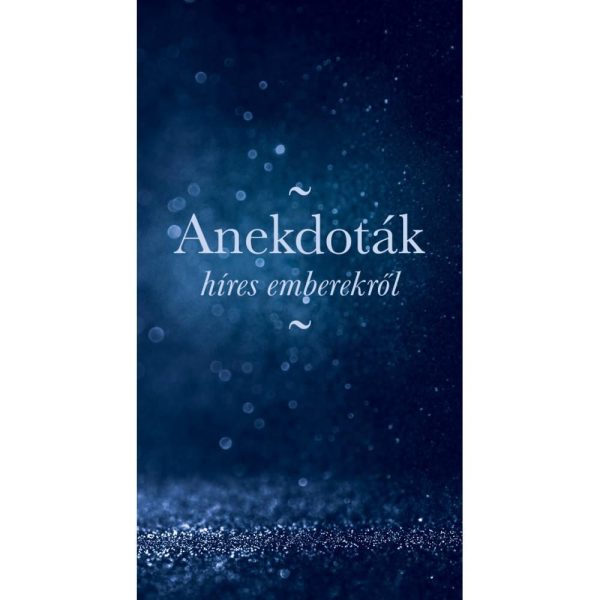 ANEKDOTÁK HÍRES EMBEREKRŐL