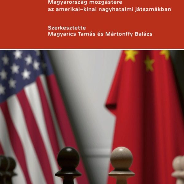 ÜTKÖZŐPÁLYÁK - MAGYARORSZÁG MOZGÁSTERE AZ AMERIKAI-KÍNAI NAGYHATALMI JÁTSZMÁKBAN