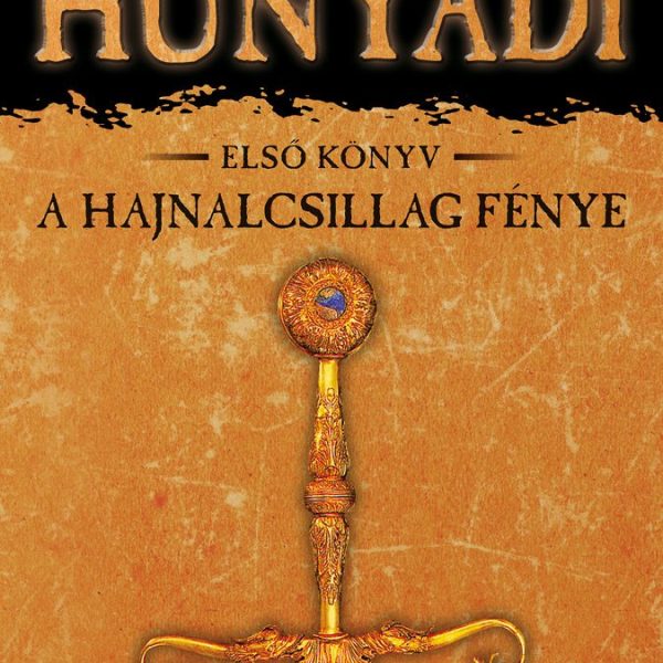 HUNYADI - A HAJNALCSILLAG FÉNYE - ELSŐ KÖNYV